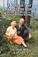 bokomslag A Marriage That Changed The World: Lois and Bill Wilson and the Addcition Recovery Movement