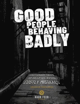 bokomslag Good People Behaving Badly: Cautionary Tales To Helps Us Avoid Costly Mistakes