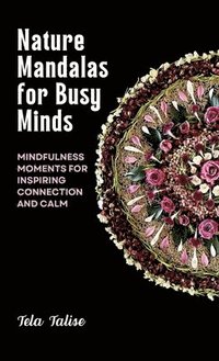 bokomslag Nature Mandalas for Busy Minds: Mindfulness Moments for Inspiring Connection and Calm