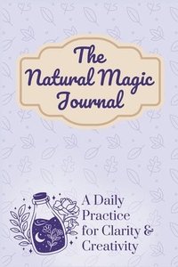 bokomslag The Natural Magic Journal: A Daily Practice for Clarity and Creativity