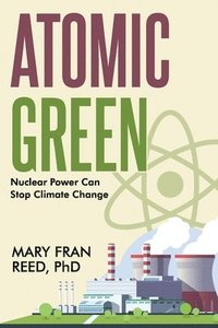 bokomslag Atomic Green: Nuclear Power Can Stop Climate Change