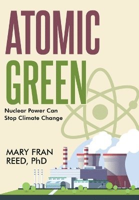 bokomslag Atomic Green: Nuclear Power Can Stop Climate Change: Nuclear Power Can Stop Climate