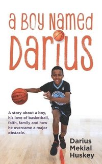 bokomslag A Boy Called Darius: A story about a boy, his love of basketball, faith, family and how he overcame a major obstacle.