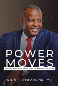 bokomslag Power Moves: The Life and Legacy of a Black Chamber Executive