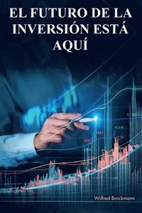 bokomslag El futuro de la inversión está aquí: Lo que he aprendido en mis 45 años en los mercados