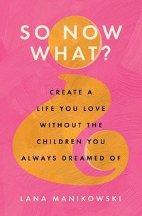 bokomslag So Now What?: Create a Life You Love Without the Children You Always Dreamed Of