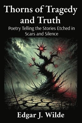 Edgar J Wilde, Edgar J. Wilde - Thorns of Tragedy and Truth, Häftad