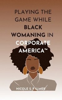 bokomslag Playing the Game While Black Womaning in Corporate America(TM)