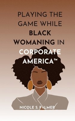 bokomslag Playing the Game While Black Womaning in Corporate America(TM)