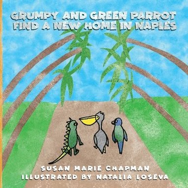 Susan Marie Chapman - Grumpy and Green Parrot Find a New Home in Naples, Häftad