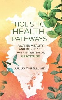 bokomslag Holistic Health Pathways: Awaken Vitality and Resilience With Intentional Gratitude