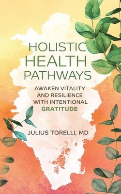 bokomslag Holistic Health Pathways: Awaken Vitality and Resilience With Intentional Gratitude