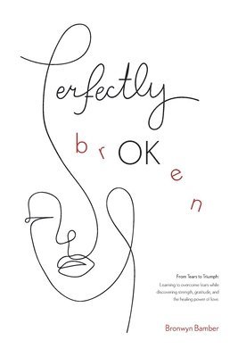 Perfectly BrOKen: From Tears to Triumph: Overcoming fear and discovering strength, gratitude, and the healing power of love in the midst 1