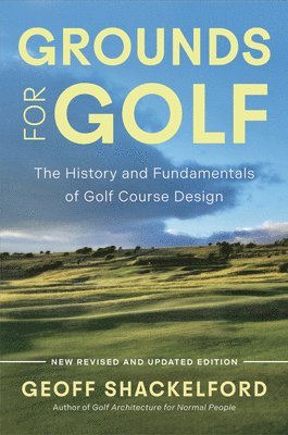 Geoff Shackelford - Grounds for Golf: The History, Fundamentals and Joy of Golf Course Design, Inbunden