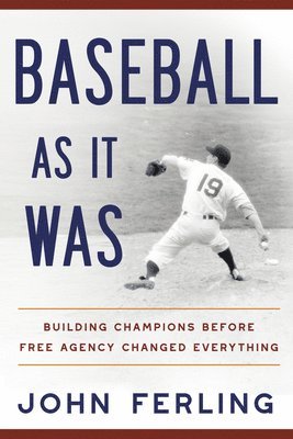 Baseball as It Was: Building Champions Before Free Agency Changed Everything