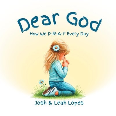 Dear God: How We P-R-A-Y Every Day 1