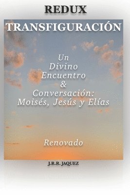 bokomslag Redux Transfiguración: Un Divino Encuentro & Conversación: Moisés, Jesús y Elías