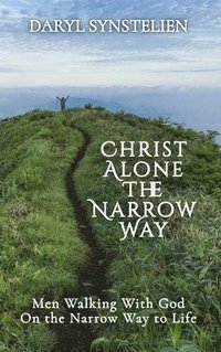 bokomslag Christ Alone - The Narrow Way: Men Walking With God on the Narrow Way to Life