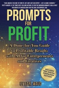 bokomslag AI Prompts for Profit: A Done-for-You Guide to Profitable Results with AI for Entrepreneurs and Creatives