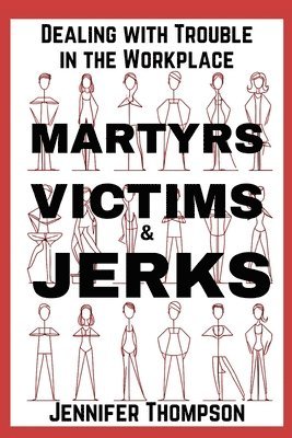bokomslag Martyrs, Victims and Jerks: Dealing with Trouble in the Workplace