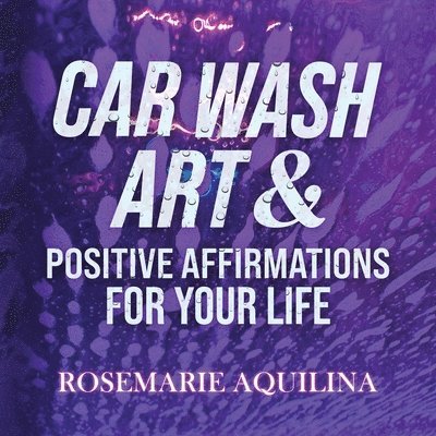Rosemarie Aquilina - Car Wash Art & Positive Affirmations for Your Life, Häftad