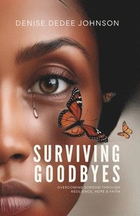 bokomslag Surviving Goodbyes: Overcoming Sorrow Through Resilience, Hope & Faith