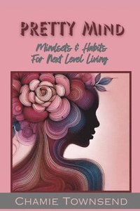 bokomslag PRETTY Mind: Mindsets and Habits for Next Level Living