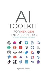 bokomslag AI Toolkit for NEX-GEN Entrepreneurs: To Build, Scale, and Succeed