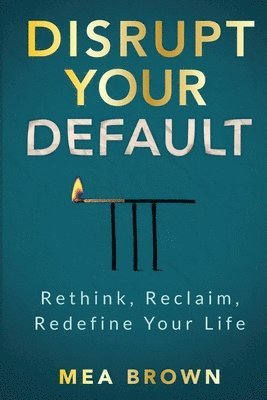 bokomslag Disrupt Your Default: Rethink, Reclaim, Redefine Your Life