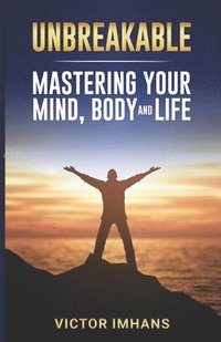 bokomslag Unbreakable - Mastering Your Mind, Body, and Life