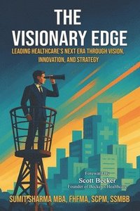 bokomslag The Visionary Edge: Leading Healthcare's Next Era Through Vision, Innovation, and Strategy