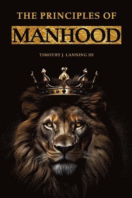 bokomslag The Principles of Manhood: Mastering Leadership, Strength, and Honor