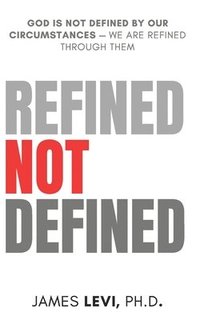 bokomslag Refined Not Defined: God Is Not Defined by Our Circumstances - We Are Refined Through Them