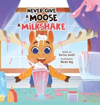 Portia Smith - Never Give A Moose A Milkshake, Inbunden