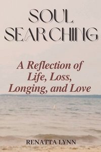 bokomslag Soul-Searching: A Reflection of Life, Loss, Longing, and Love