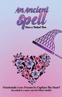 bokomslag An Ancient Spell From a Distant Time: Passionate Love Poems To Capture The Heart