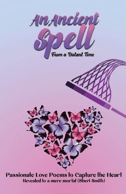 bokomslag An Ancient Spell From a Distant Time: Passionate Love Poems To Capture The Heart