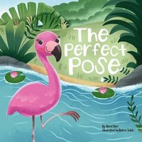 bokomslag The Perfect Pose: An Inspirational Story for Kids Featuring Flo the Flamingo's Courageous Journey to Embracing Imperfections (Brave Little Stories)