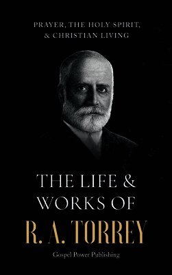 Life & Works Of R. A. Torrey Volume III