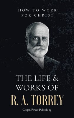 R a Torrey, J D Langton, Gospel Power Publishing - Life & Works Of R. A. Torrey Volume II, Inbunden