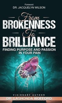 bokomslag From Brokenness to Brilliance: Finding Purpose And Passion In Your Pain