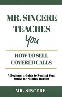 bokomslag Mr. Sincere Teaches You How to Sell Covered Calls