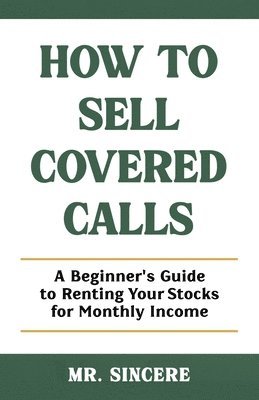 bokomslag How to Sell Covered Calls: A Beginner's Guide to Renting Your Stocks for Monthly Income