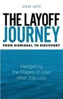 bokomslag The Layoff Journey From Dismissal to Discovery: Navigating the Stages of Grief After Job Loss