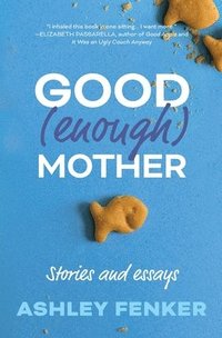 bokomslag Good (Enough) Mother: Stories and Essays