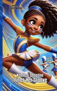 bokomslag Kennedi Christine Finds Her Groove: An Inspiring Majorette Dance Story About Strength, Self-Discovery, and Passion: Perfect for Kids Who Love to Move