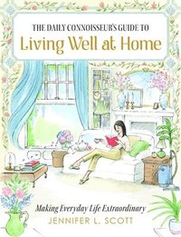 bokomslag The Daily Connoisseur's Guide to Living Well at Home: Making Everyday Life Extraordinary