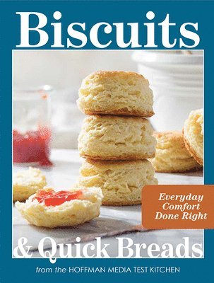 Hoffman Media Test Kitchen - Biscuits and Quick Breads: Everyday Comfort Done Right, Inbunden