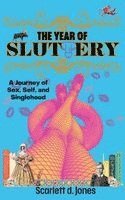 bokomslag The Year of Sluttery: A Journey of Sex, Self, and Singlehood