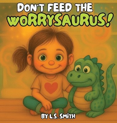 L S Smith, L. S. Smith, L.S. Smith - Don't Feed the Worrysaurus!, Inbunden